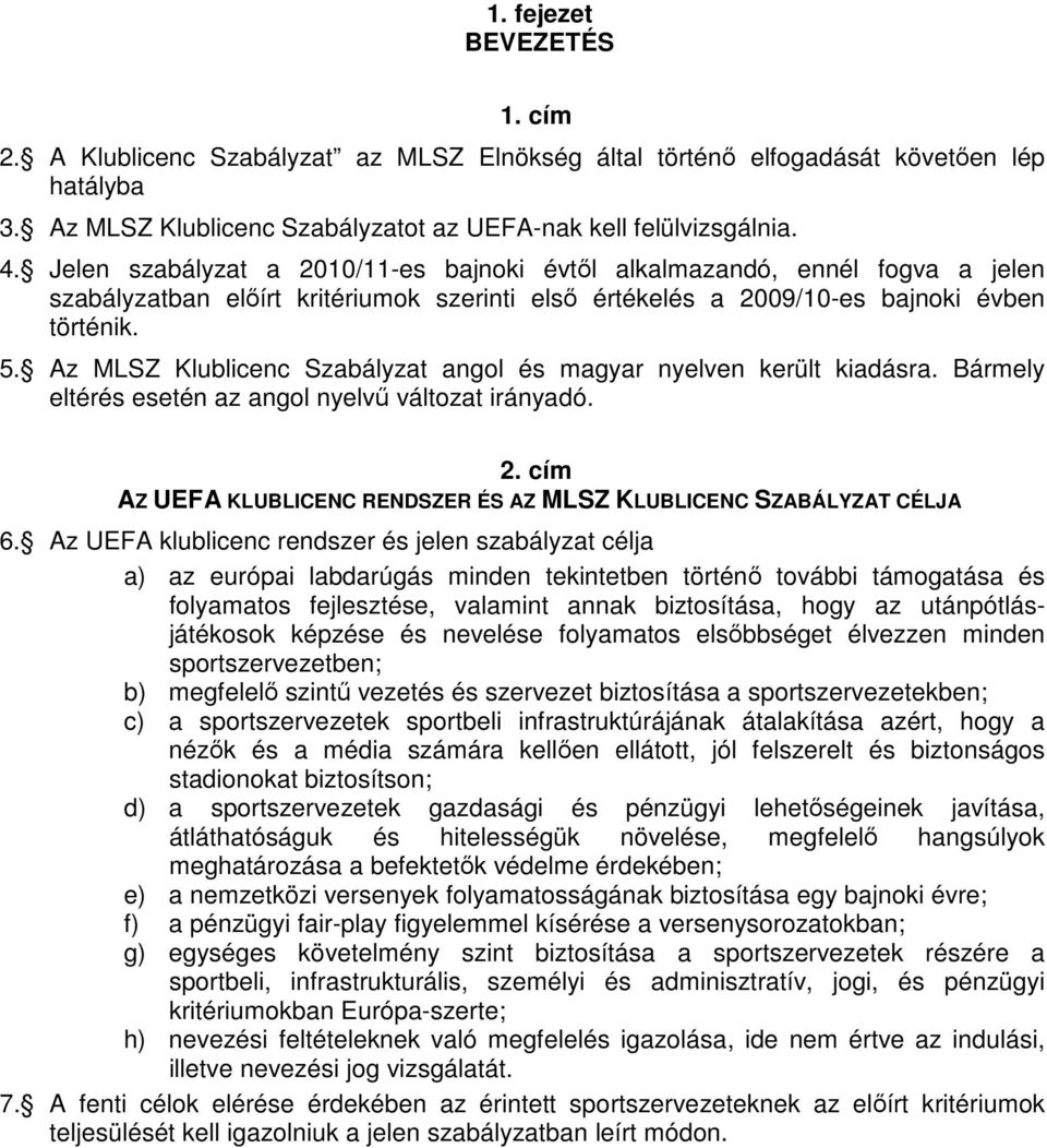 Az MLSZ Klublicenc Szabályzat angol és magyar nyelven került kiadásra. Bármely eltérés esetén az angol nyelvű változat irányadó. 2.