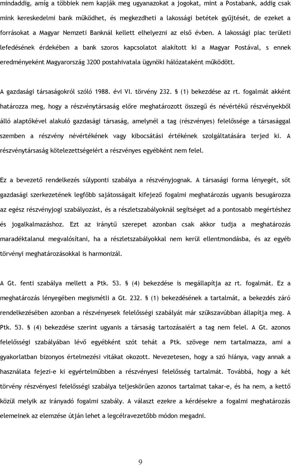 A lakossági piac területi lefedésének érdekében a bank szoros kapcsolatot alakított ki a Magyar Postával, s ennek eredményeként Magyarország 3200 postahivatala ügynöki hálózataként működött.