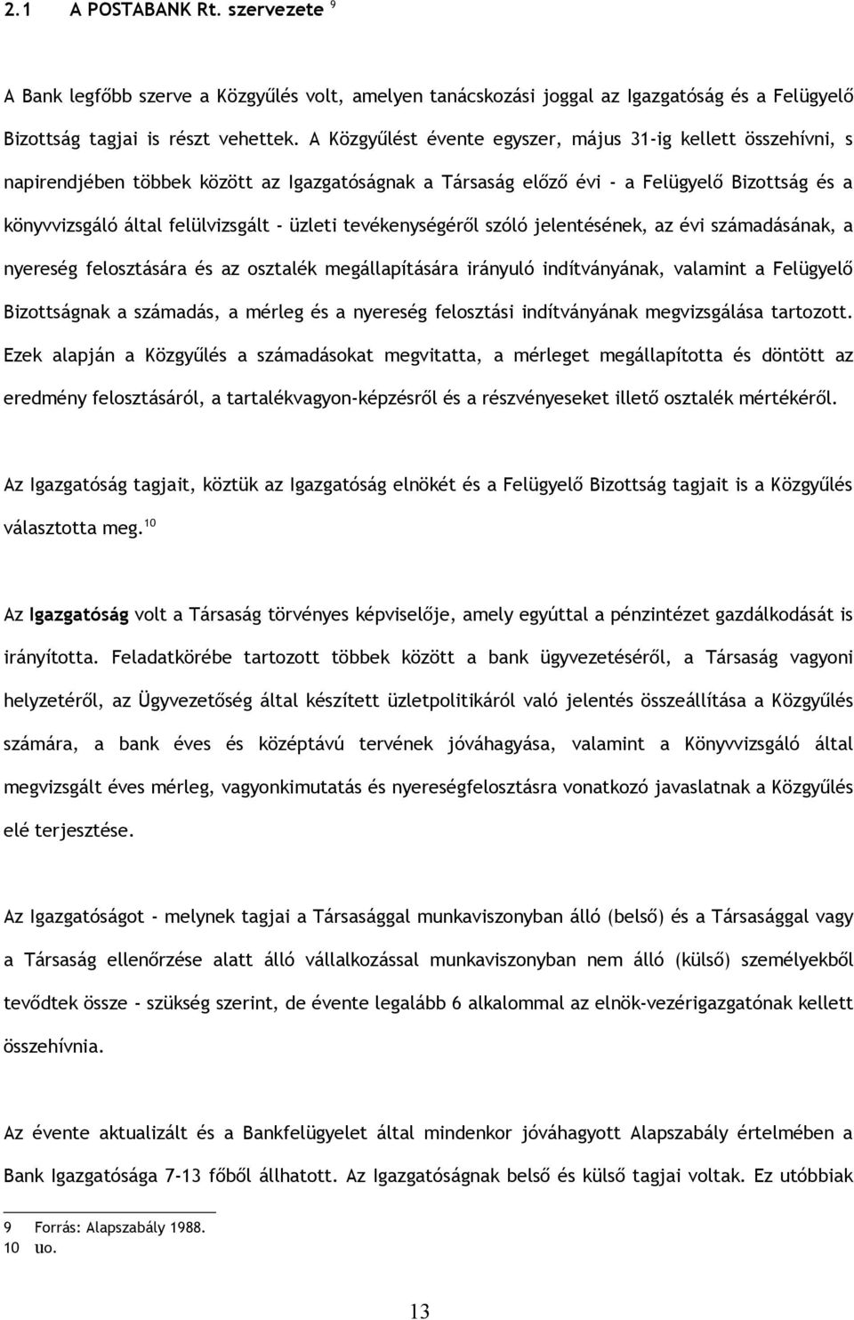 üzleti tevékenységéről szóló jelentésének, az évi számadásának, a nyereség felosztására és az osztalék megállapítására irányuló indítványának, valamint a Felügyelő Bizottságnak a számadás, a mérleg