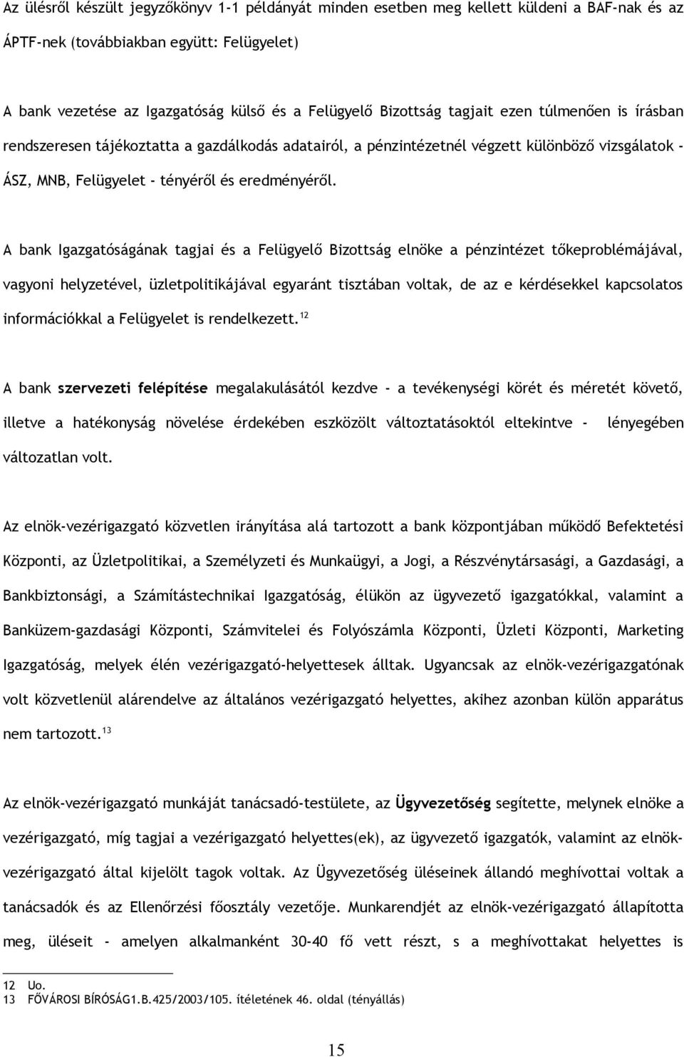 A bank Igazgatóságának tagjai és a Felügyelő Bizottság elnöke a pénzintézet tőkeproblémájával, vagyoni helyzetével, üzletpolitikájával egyaránt tisztában voltak, de az e kérdésekkel kapcsolatos