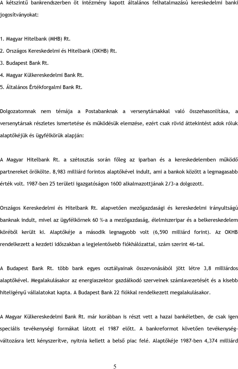 Dolgozatomnak nem témája a Postabanknak a versenytársakkal való összehasonlítása, a versenytársak részletes ismertetése és működésük elemzése, ezért csak rövid áttekintést adok róluk alaptőkéjük és