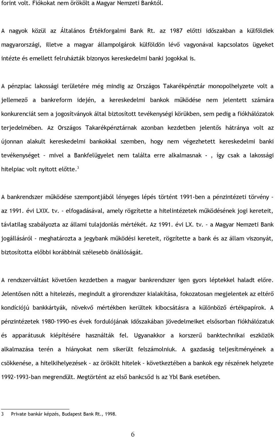 is. A pénzpiac lakossági területére még mindig az Országos Takarékpénztár monopolhelyzete volt a jellemező a bankreform idején, a kereskedelmi bankok működése nem jelentett számára konkurenciát sem a