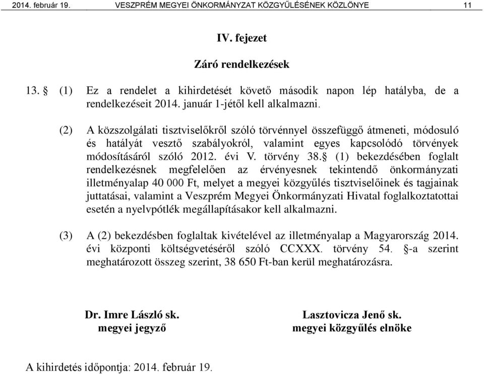 (2) A közszolgálati tisztviselőkről szóló törvénnyel összefüggő átmeneti, módosuló és hatályát vesztő szabályokról, valamint egyes kapcsolódó törvények módosításáról szóló 2012. évi V. törvény 38.