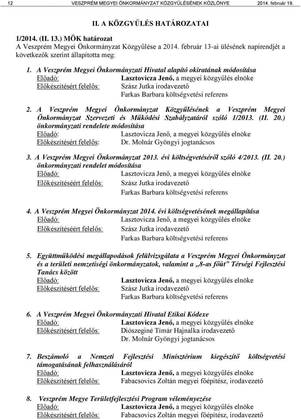 A Veszprém Megyei Önkormányzati Hivatal alapító okiratának módosítása Előadó: Lasztovicza Jenő, a megyei közgyűlés elnöke Előkészítésért felelős: Szász Jutka irodavezető Farkas Barbara költségvetési