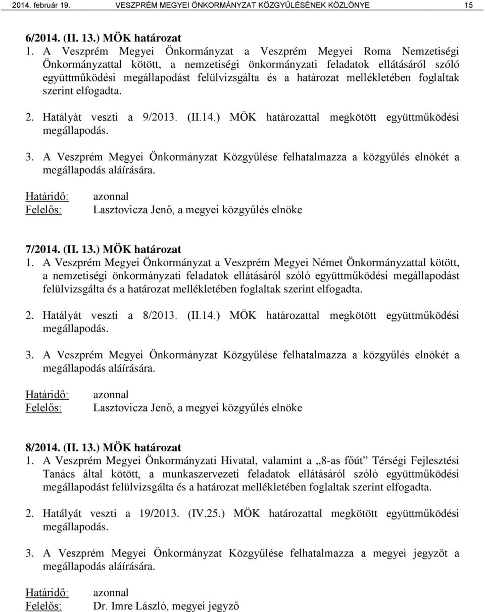 határozat mellékletében foglaltak szerint elfogadta. 2. Hatályát veszti a 9/2013. (II.14.) MÖK határozattal megkötött együttműködési megállapodás. 3.