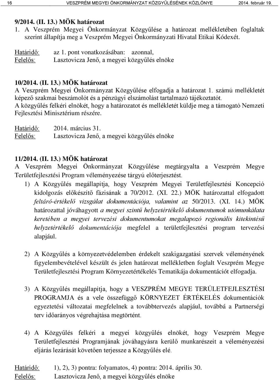 pont vonatkozásában: azonnal, Lasztovicza Jenő, a megyei közgyűlés elnöke 10/2014. (II. 13.) MÖK határozat A Veszprém Megyei Önkormányzat Közgyűlése elfogadja a határozat 1.