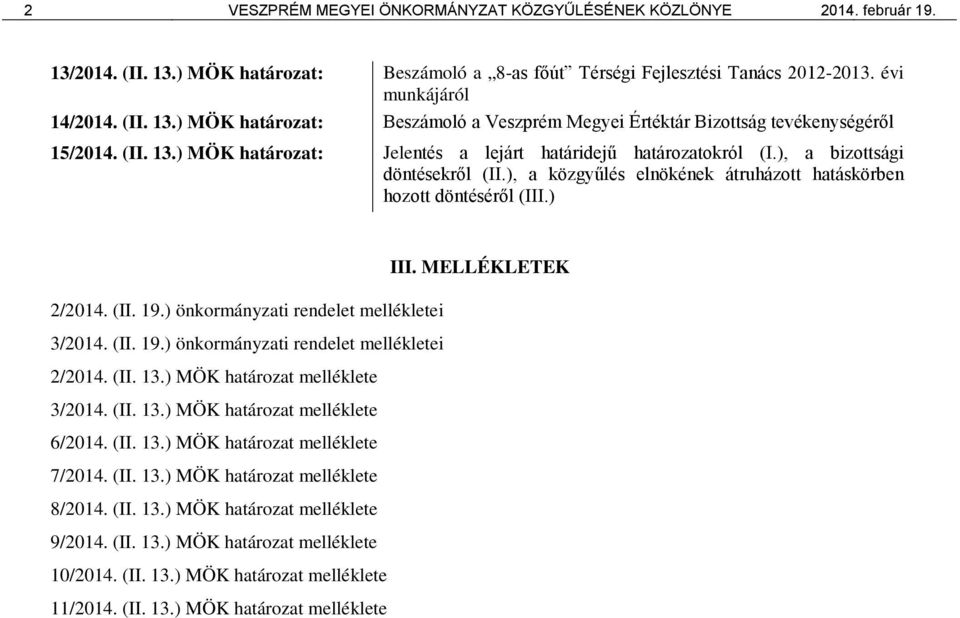 MELLÉKLETEK 2/2014. (II. 19.) önkormányzati rendelet mellékletei 3/2014. (II. 19.) önkormányzati rendelet mellékletei 2/2014. (II. 13.) MÖK határozat melléklete 3/2014. (II. 13.) MÖK határozat melléklete 6/2014.