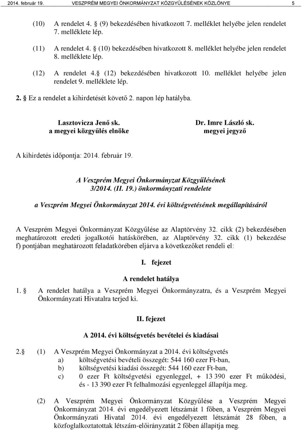 Ez a rendelet a kihirdetését követő 2. napon lép hatályba. Lasztovicza Jenő sk. a megyei közgyűlés elnöke Dr. Imre László sk. megyei jegyző A kihirdetés időpontja: 2014. február 19.