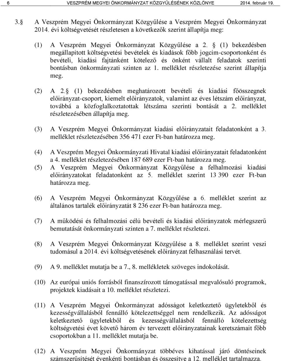 (1) bekezdésben megállapított költségvetési bevételek és kiadások főbb jogcím-csoportonként és bevételi, kiadási fajtánként kötelező és önként vállalt feladatok szerinti bontásban önkormányzati