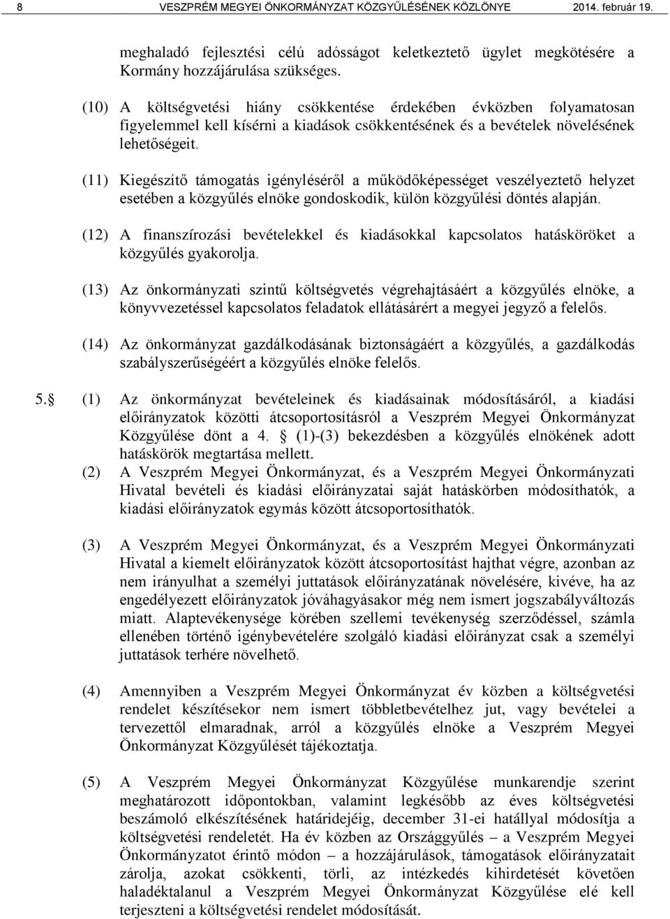 (11) Kiegészítő támogatás igényléséről a működőképességet veszélyeztető helyzet esetében a közgyűlés elnöke gondoskodik, külön közgyűlési döntés alapján.