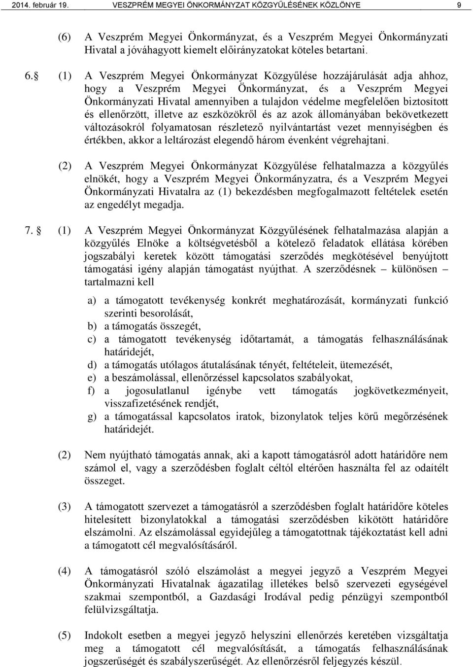 (1) A Veszprém Megyei Önkormányzat Közgyűlése hozzájárulását adja ahhoz, hogy a Veszprém Megyei Önkormányzat, és a Veszprém Megyei Önkormányzati Hivatal amennyiben a tulajdon védelme megfelelően