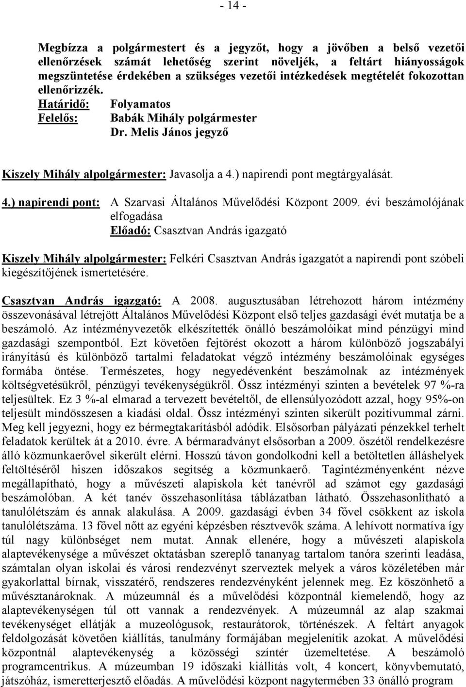 ) napirendi pont megtárgyalását. 4.) napirendi pont: A Szarvasi Általános Művelődési Központ 2009.