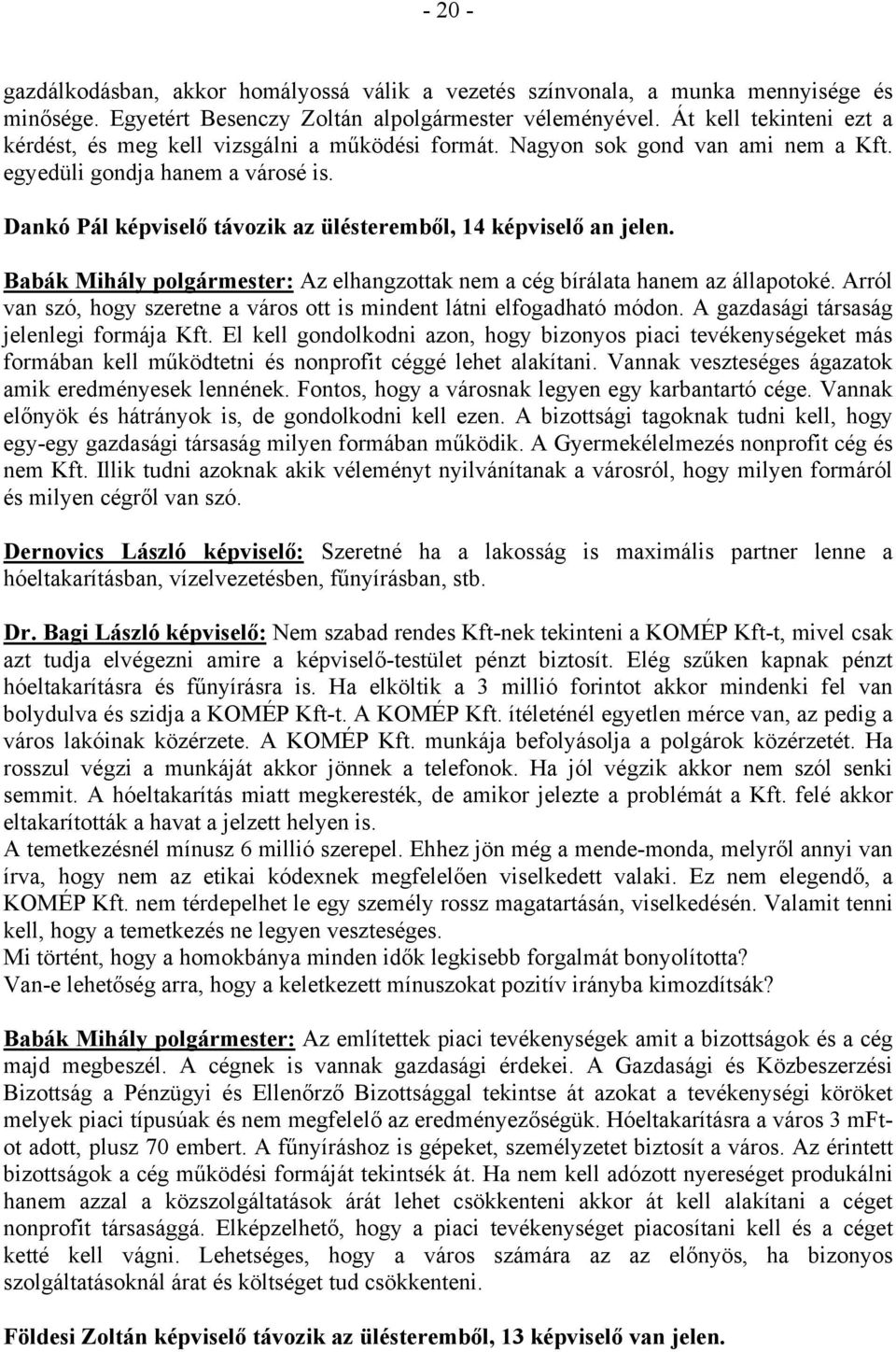 Dankó Pál képviselő távozik az ülésteremből, 14 képviselő an jelen. Babák Mihály polgármester: Az elhangzottak nem a cég bírálata hanem az állapotoké.