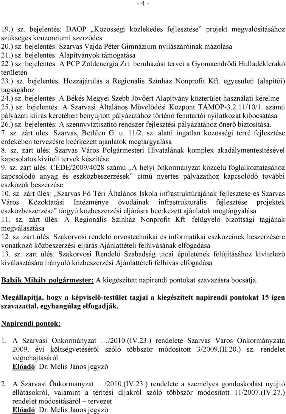 egyesületi (alapítói) tagságához 24.) sz. bejelentés: A Békés Megyei Szebb Jövőért Alapítvány közterület-használati kérelme 25.) sz. bejelentés: A Szarvasi Általános Művelődési Központ TÁMOP-3.2.11/10/1.