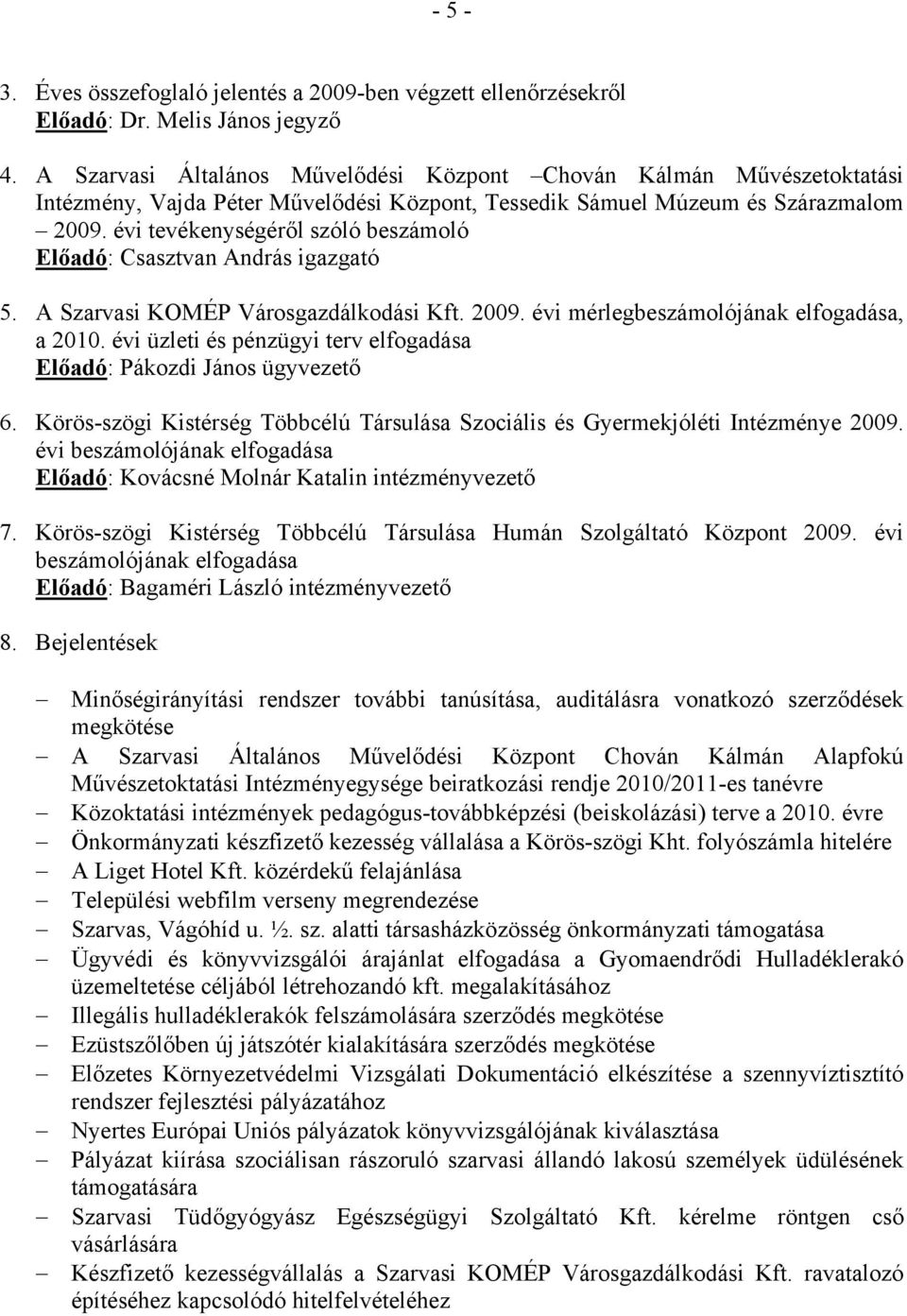 évi tevékenységéről szóló beszámoló Előadó: Csasztvan András igazgató 5. A Szarvasi KOMÉP Városgazdálkodási Kft. 2009. évi mérlegbeszámolójának elfogadása, a 2010.