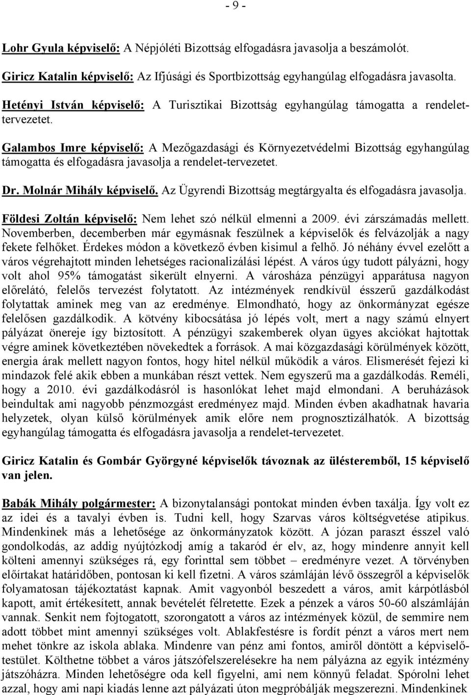 Galambos Imre képviselő: A Mezőgazdasági és Környezetvédelmi Bizottság egyhangúlag támogatta és elfogadásra javasolja a rendelet-tervezetet. Dr. Molnár Mihály képviselő.