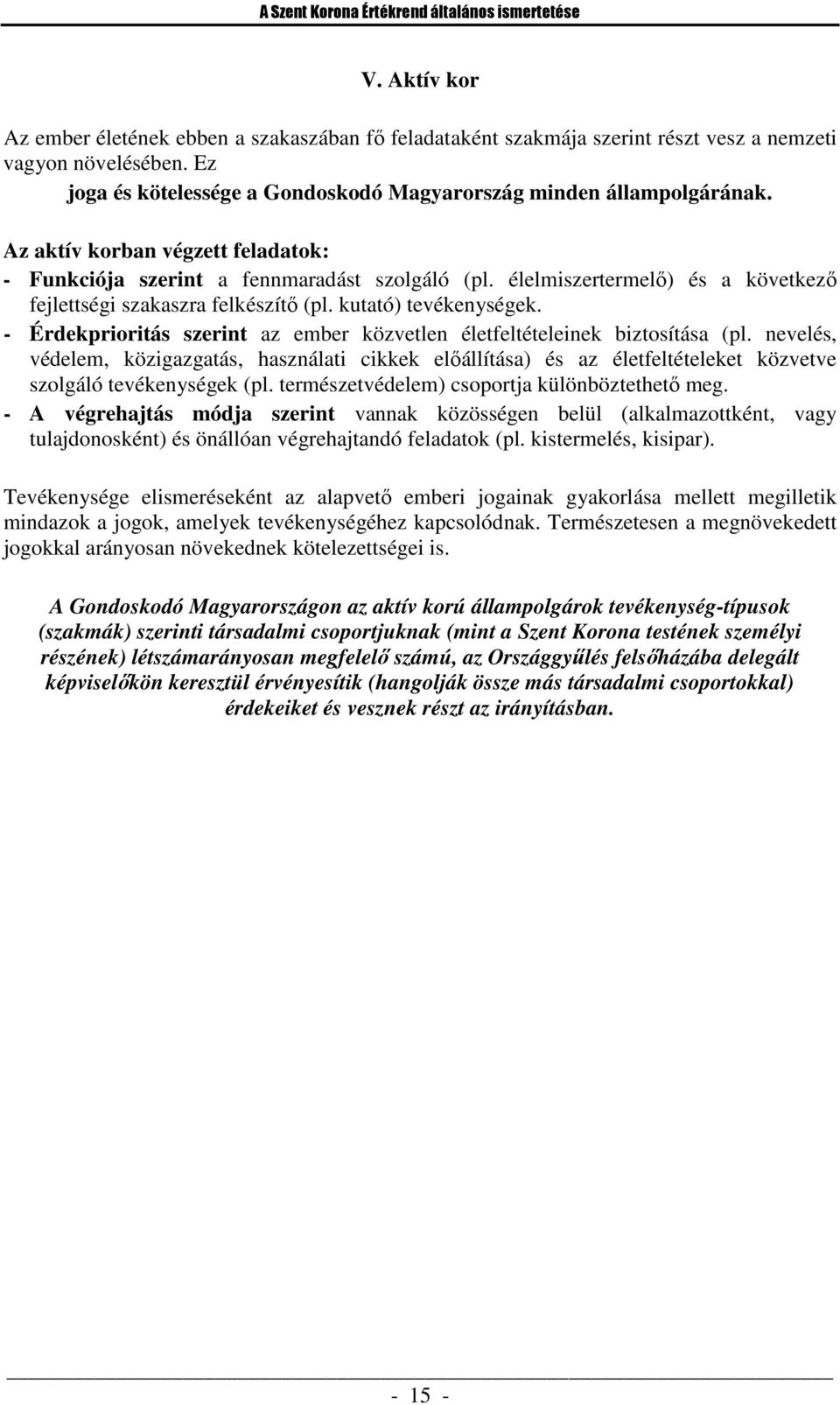 élelmiszertermelő) és a következő fejlettségi szakaszra felkészítő (pl. kutató) tevékenységek. - Érdekprioritás szerint az ember közvetlen életfeltételeinek biztosítása (pl.