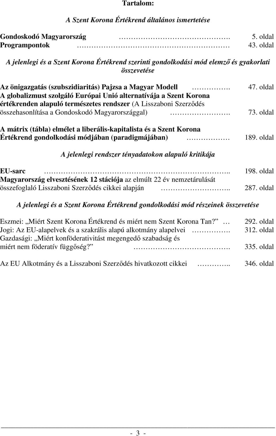 oldal A globalizmust szolgáló Európai Unió alternatívája a Szent Korona értékrenden alapuló természetes rendszer (A Lisszaboni Szerződés összehasonlítása a Gondoskodó Magyarországgal). 73.