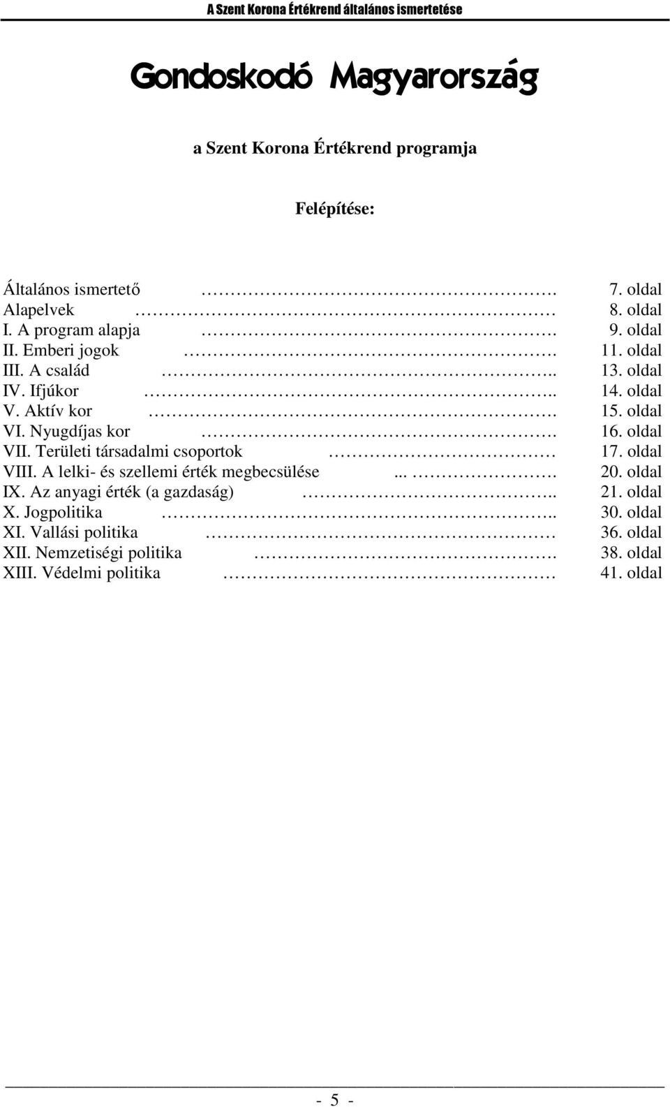 oldal VI. Nyugdíjas kor. 16. oldal VII. Területi társadalmi csoportok 17. oldal VIII. A lelki- és szellemi érték megbecsülése.... 20. oldal IX.