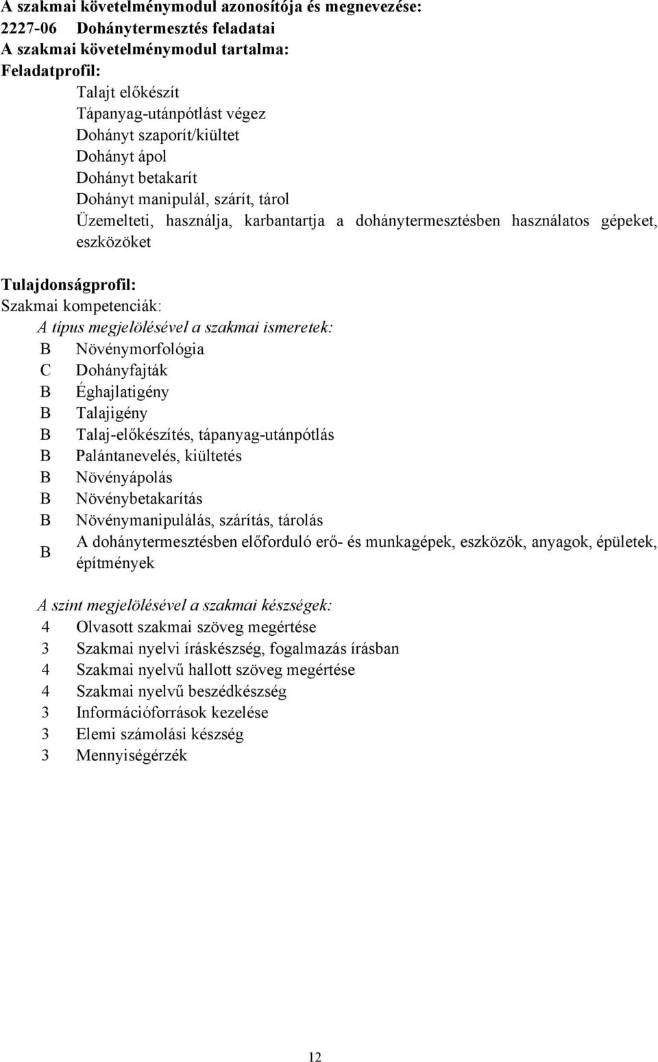 kompetenciák: A típus megjelölésével a szakmai ismeretek: B Növénymorfológia C Dohányfajták B Éghajlatigény B Talajigény B Talajelőkészítés, tápanyagutánpótlás B Palántanevelés, kiültetés B