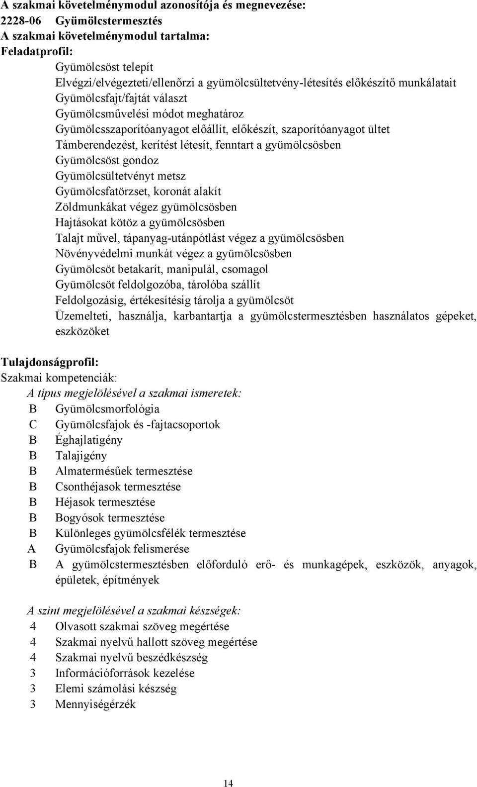 kerítést létesít, fenntart a gyümölcsösben Gyümölcsöst gondoz Gyümölcsültetvényt metsz Gyümölcsfatörzset, koronát alakít Zöldmunkákat végez gyümölcsösben Hajtásokat kötöz a gyümölcsösben Talajt