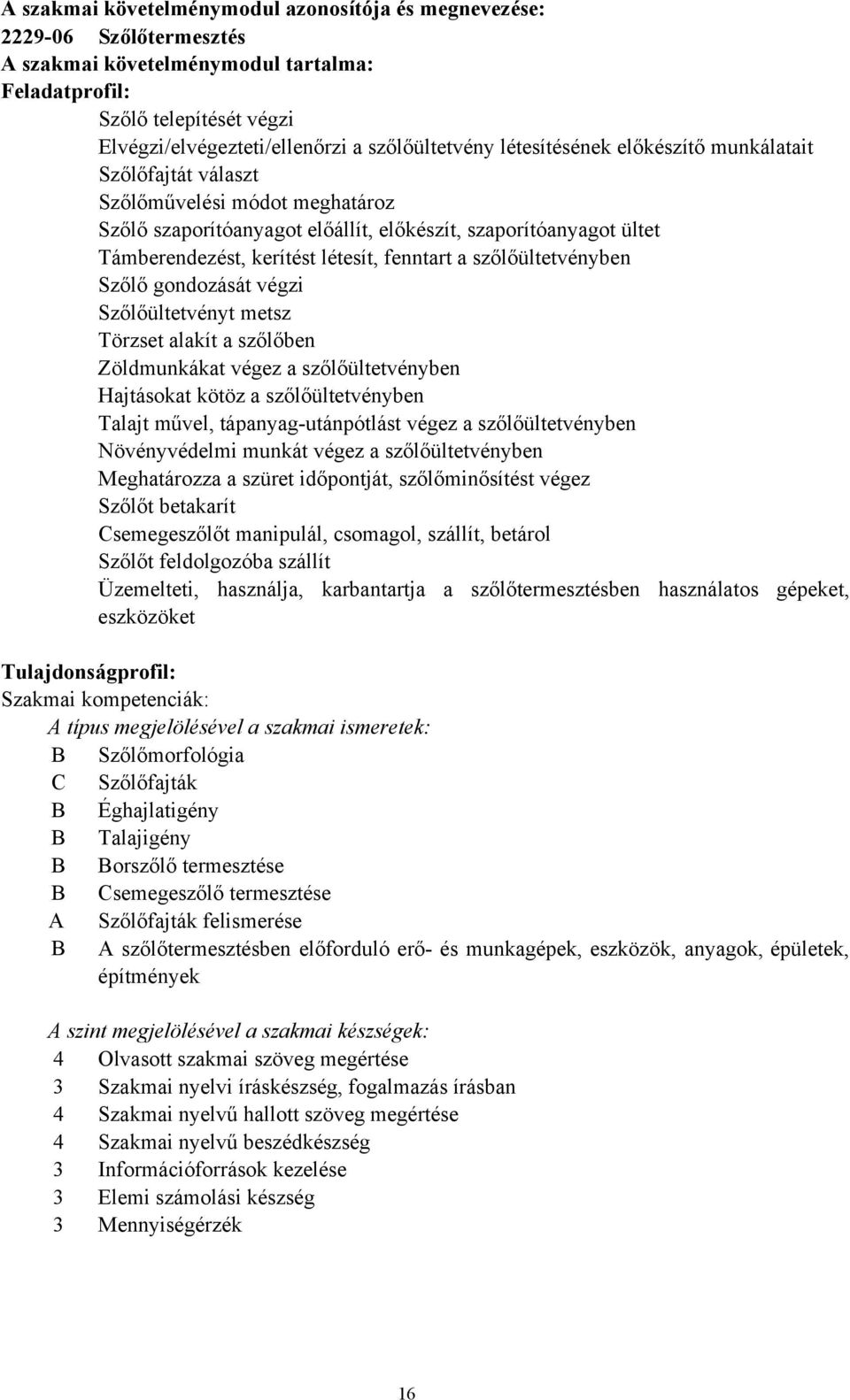 létesít, fenntart a szőlőültetvényben Szőlő gondozását végzi Szőlőültetvényt metsz Törzset alakít a szőlőben Zöldmunkákat végez a szőlőültetvényben Hajtásokat kötöz a szőlőültetvényben Talajt művel,