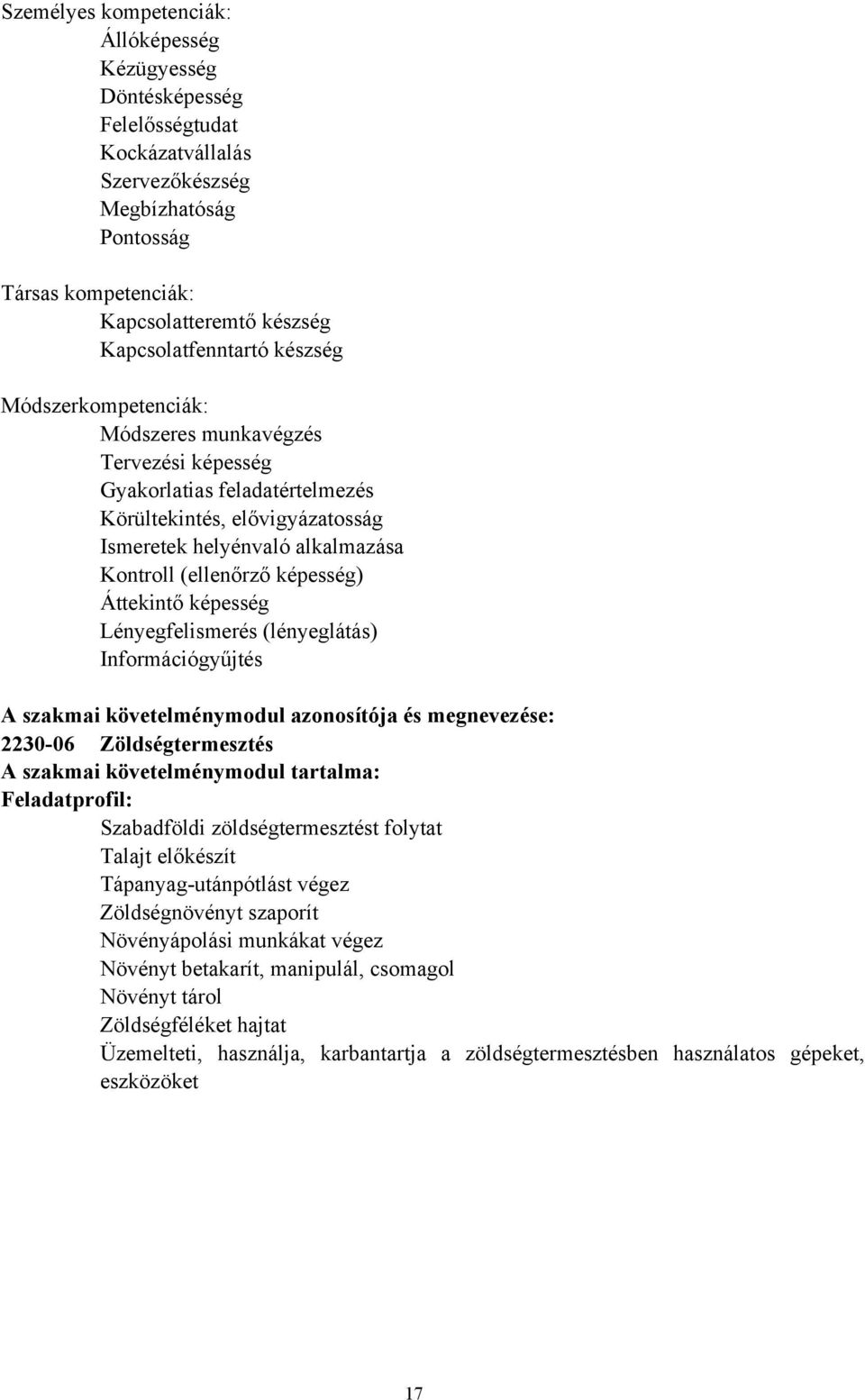 (ellenőrző képesség) Áttekintő képesség Lényegfelismerés (lényeglátás) Információgyűjtés A szakmai követelménymodul azonosítója és megnevezése: 223006 Zöldségtermesztés A szakmai követelménymodul