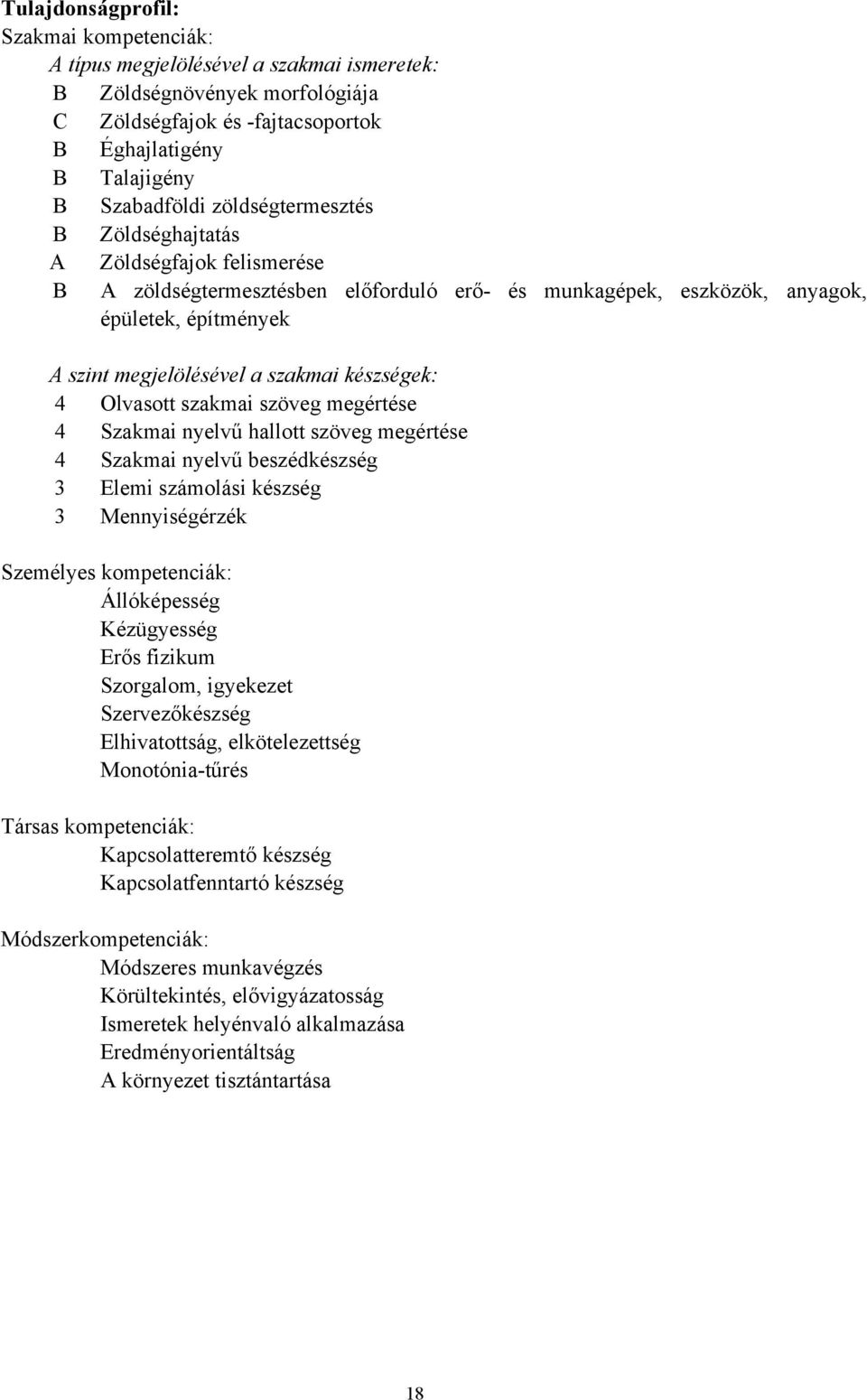 készségek: 4 Olvasott szakmai szöveg megértése 4 Szakmai nyelvű hallott szöveg megértése 4 Szakmai nyelvű beszédkészség 3 Elemi számolási készség 3 Mennyiségérzék Személyes kompetenciák: Állóképesség