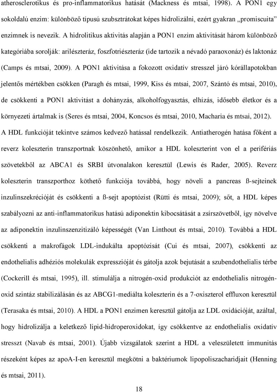 A hidrolitikus aktivitás alapján a PON1 enzim aktivitását három különböző kategóriába sorolják: arilészteráz, foszfotriészteráz (ide tartozik a névadó paraoxonáz) és laktonáz (Camps és mtsai, 2009).