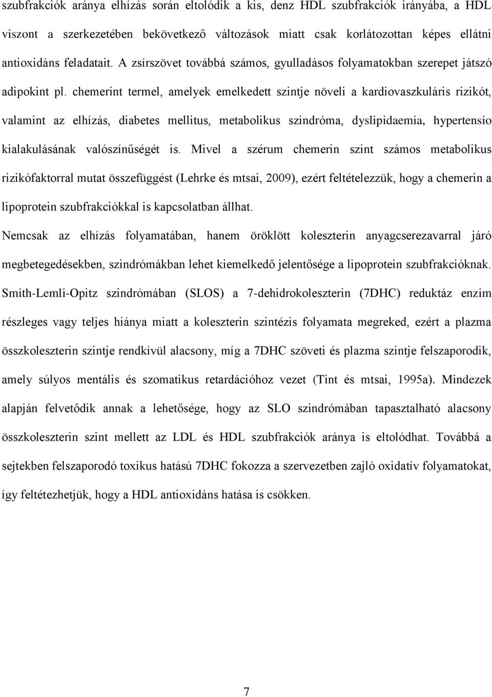 chemerint termel, amelyek emelkedett szintje növeli a kardiovaszkuláris rizikót, valamint az elhízás, diabetes mellitus, metabolikus szindróma, dyslipidaemia, hypertensio kialakulásának