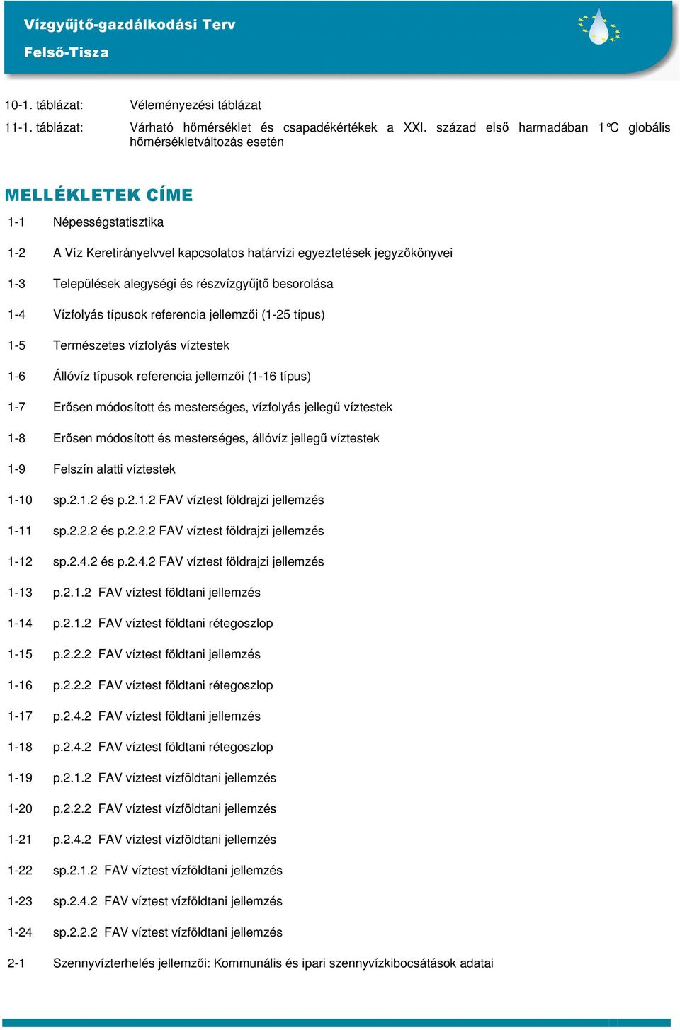 alegységi és részvízgyőjtı besorolása 1-4 Vízfolyás típusok referencia jellemzıi (1-25 típus) 1-5 Természetes vízfolyás víztestek 1-6 Állóvíz típusok referencia jellemzıi (1-16 típus) 1-7 Erısen