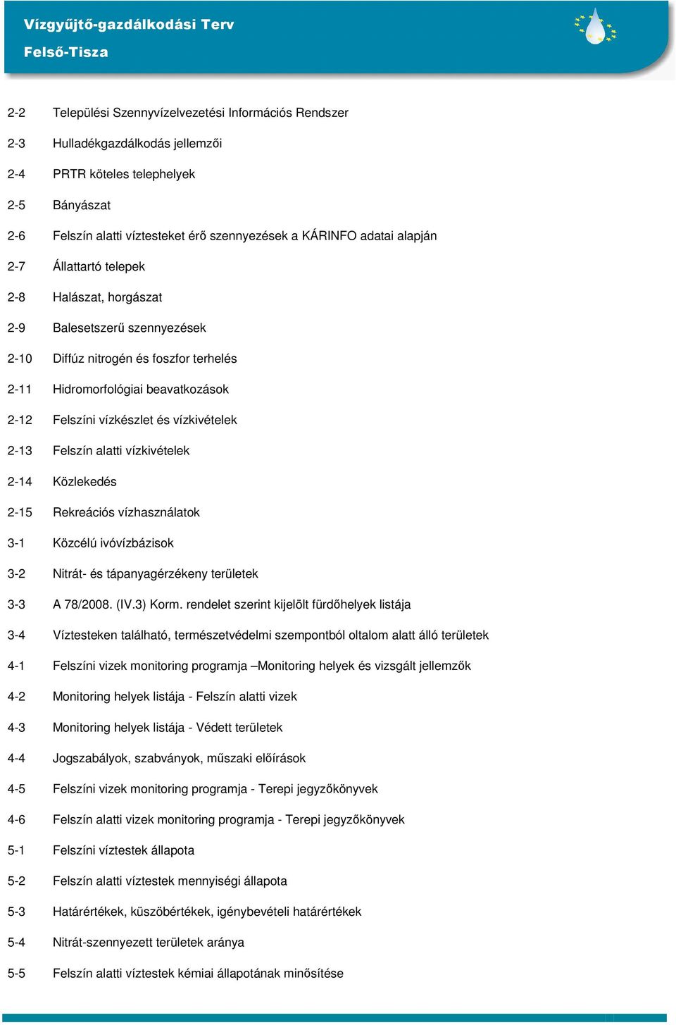 vízkivételek 2-13 Felszín alatti vízkivételek 2-14 Közlekedés 2-15 Rekreációs vízhasználatok 3-1 Közcélú ivóvízbázisok 3-2 Nitrát- és tápanyagérzékeny területek 3-3 A 78/2008. (IV.3) Korm.