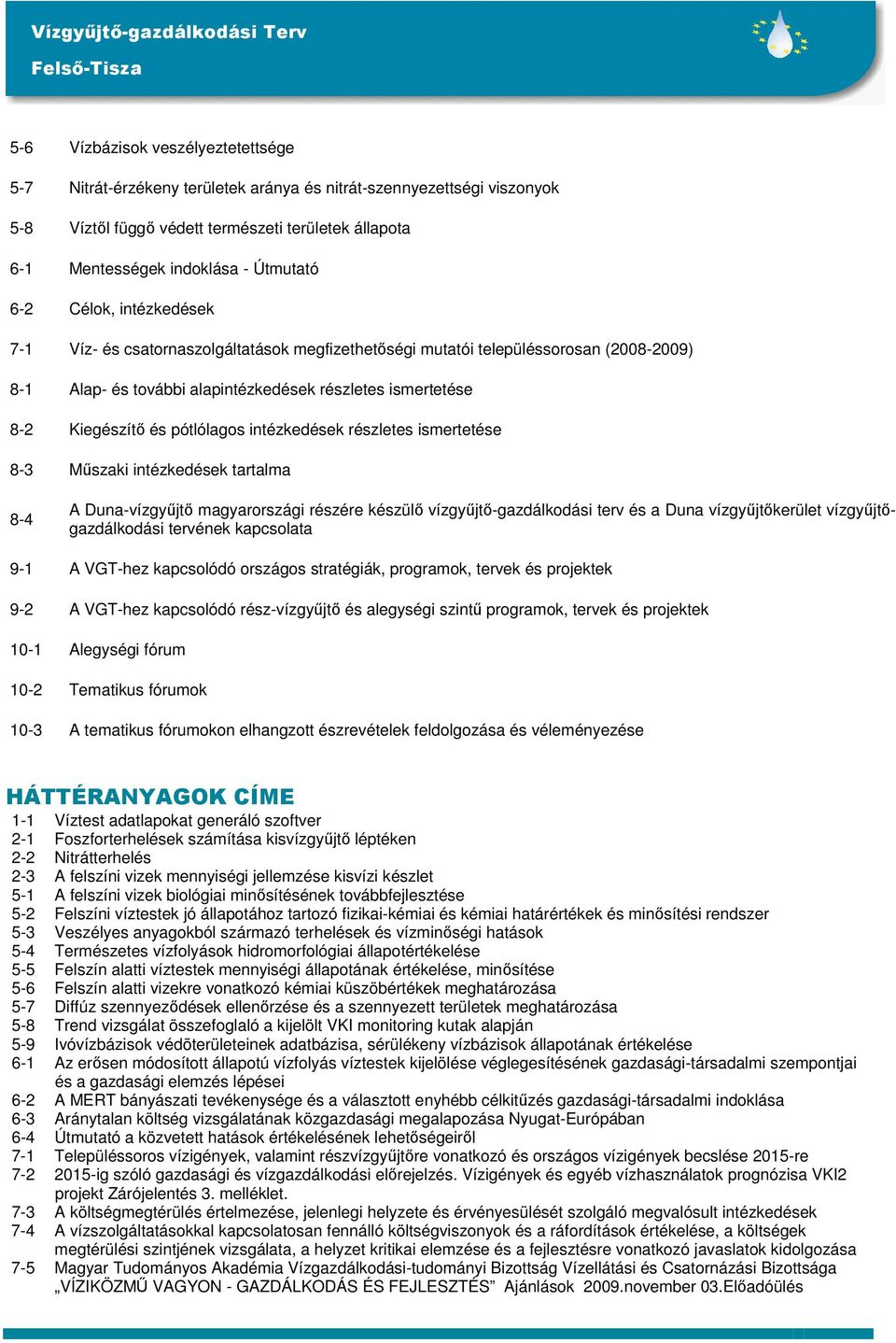 pótlólagos intézkedések részletes ismertetése 8-3 Mőszaki intézkedések tartalma 8-4 A Duna-vízgyőjtı magyarországi részére készülı vízgyőjtı-gazdálkodási terv és a Duna vízgyőjtıkerület