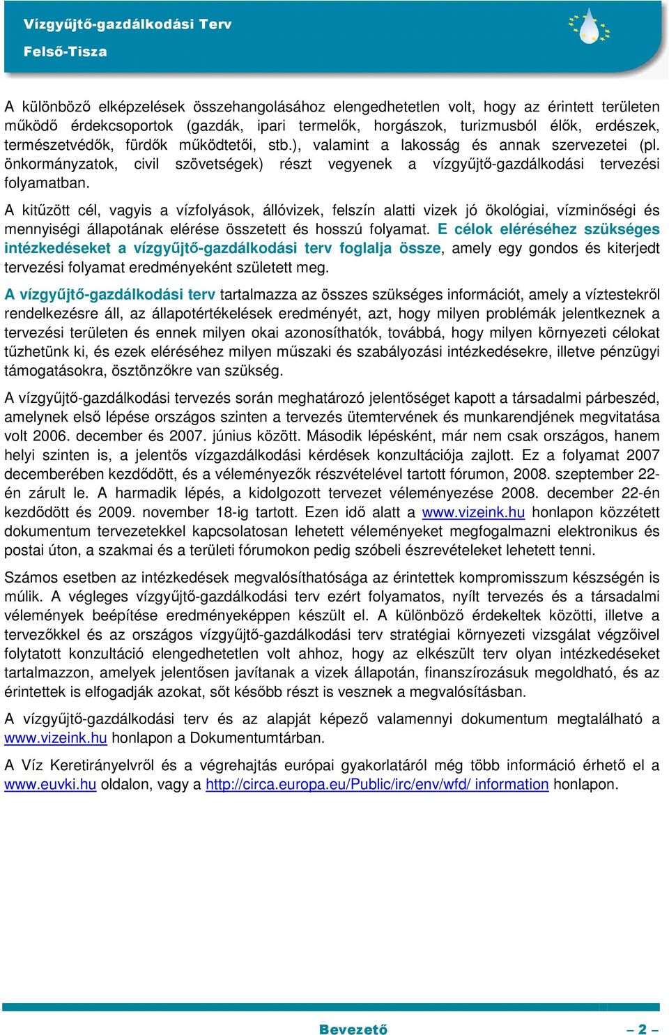 A kitőzött cél, vagyis a vízfolyások, állóvizek, felszín alatti vizek jó ökológiai, vízminıségi és mennyiségi állapotának elérése összetett és hosszú folyamat.