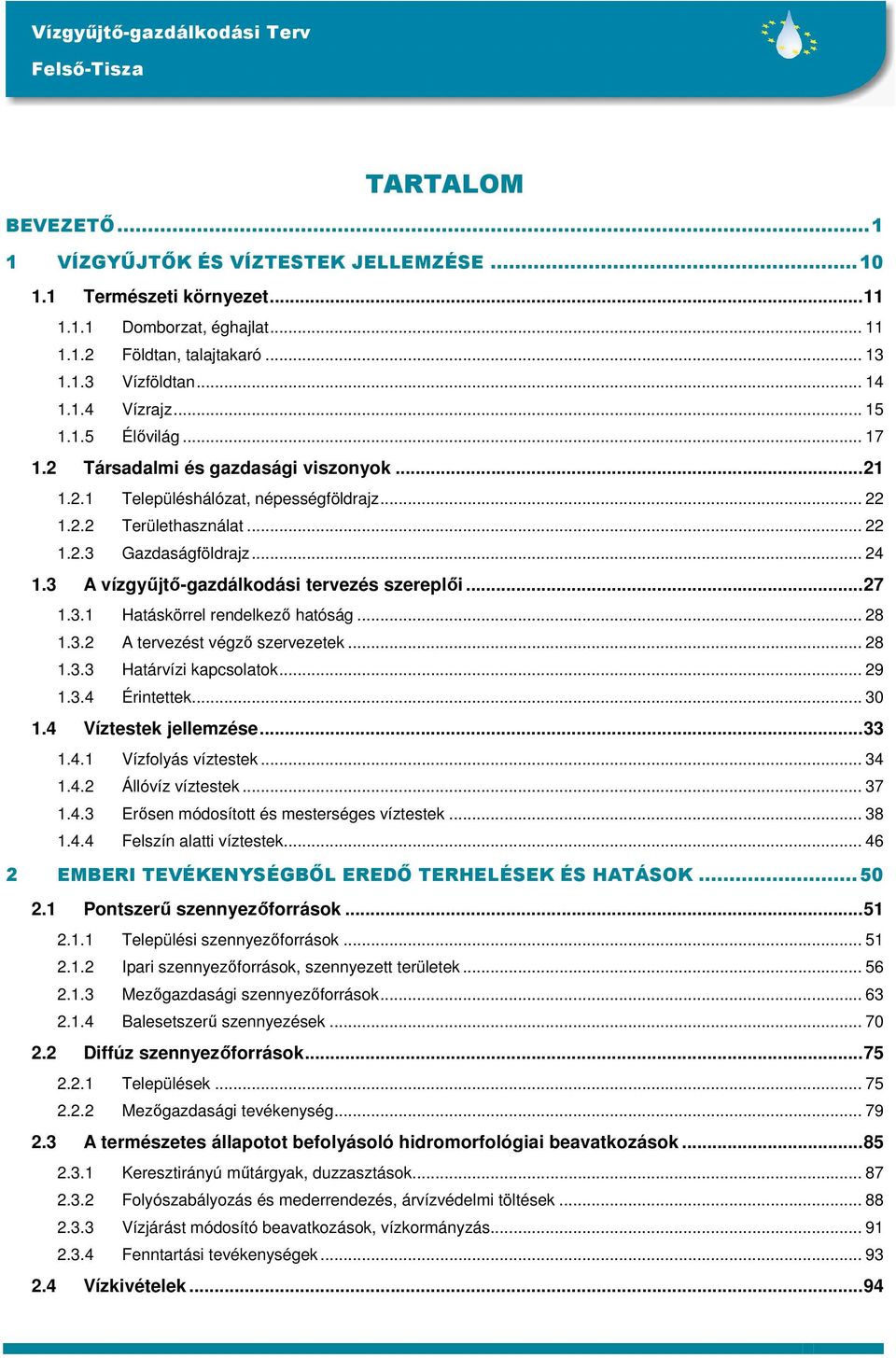 3 A vízgyőjtı-gazdálkodási tervezés szereplıi...27 1.3.1 Hatáskörrel rendelkezı hatóság... 28 1.3.2 A tervezést végzı szervezetek... 28 1.3.3 Határvízi kapcsolatok... 29 1.3.4 Érintettek... 30 1.