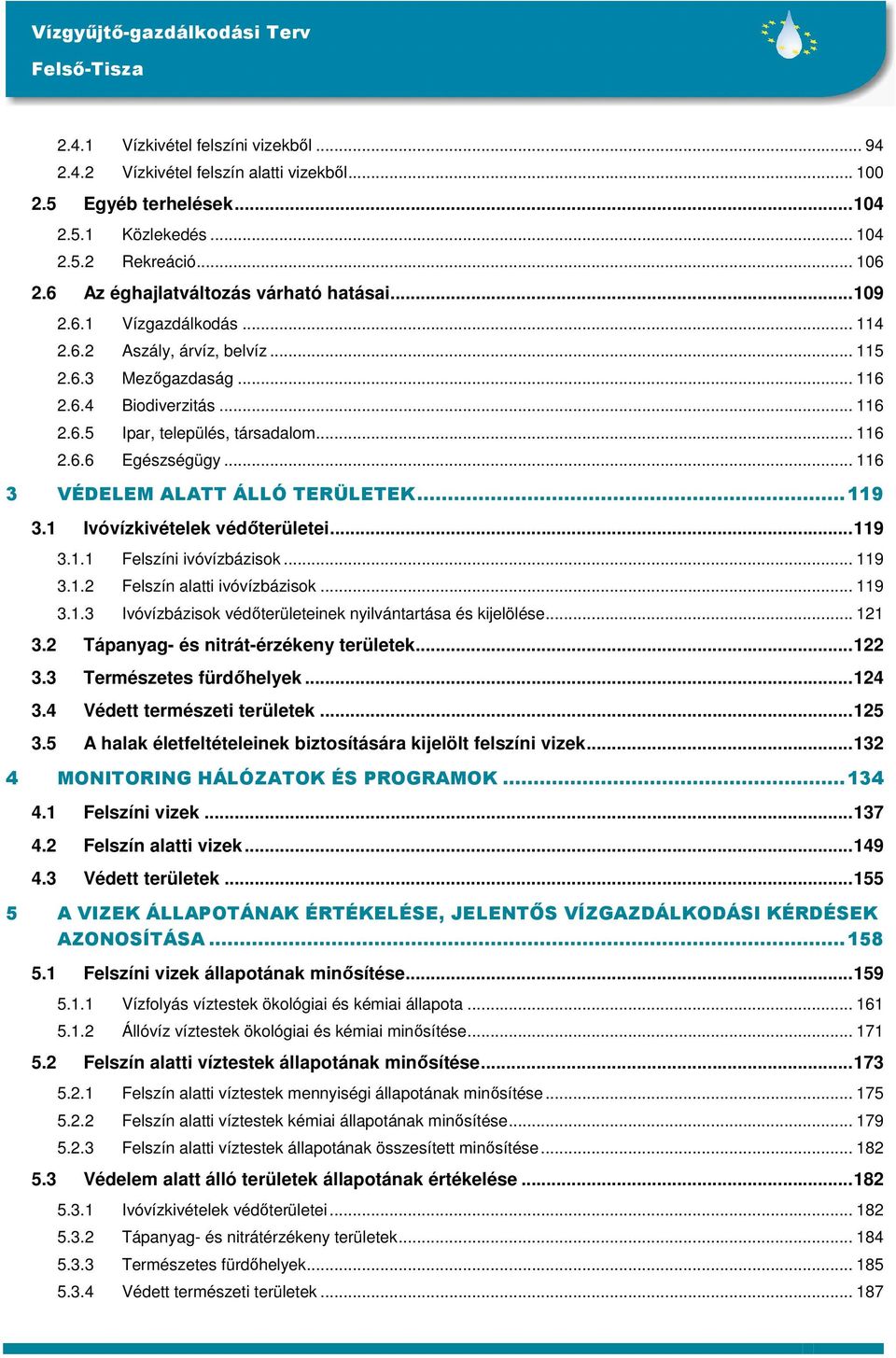 .. 116 2.6.6 Egészségügy... 116 3 VÉDELEM ALATT ÁLLÓ TERÜLETEK...119 3.1 Ivóvízkivételek védıterületei...119 3.1.1 Felszíni ivóvízbázisok... 119 3.1.2 Felszín alatti ivóvízbázisok... 119 3.1.3 Ivóvízbázisok védıterületeinek nyilvántartása és kijelölése.