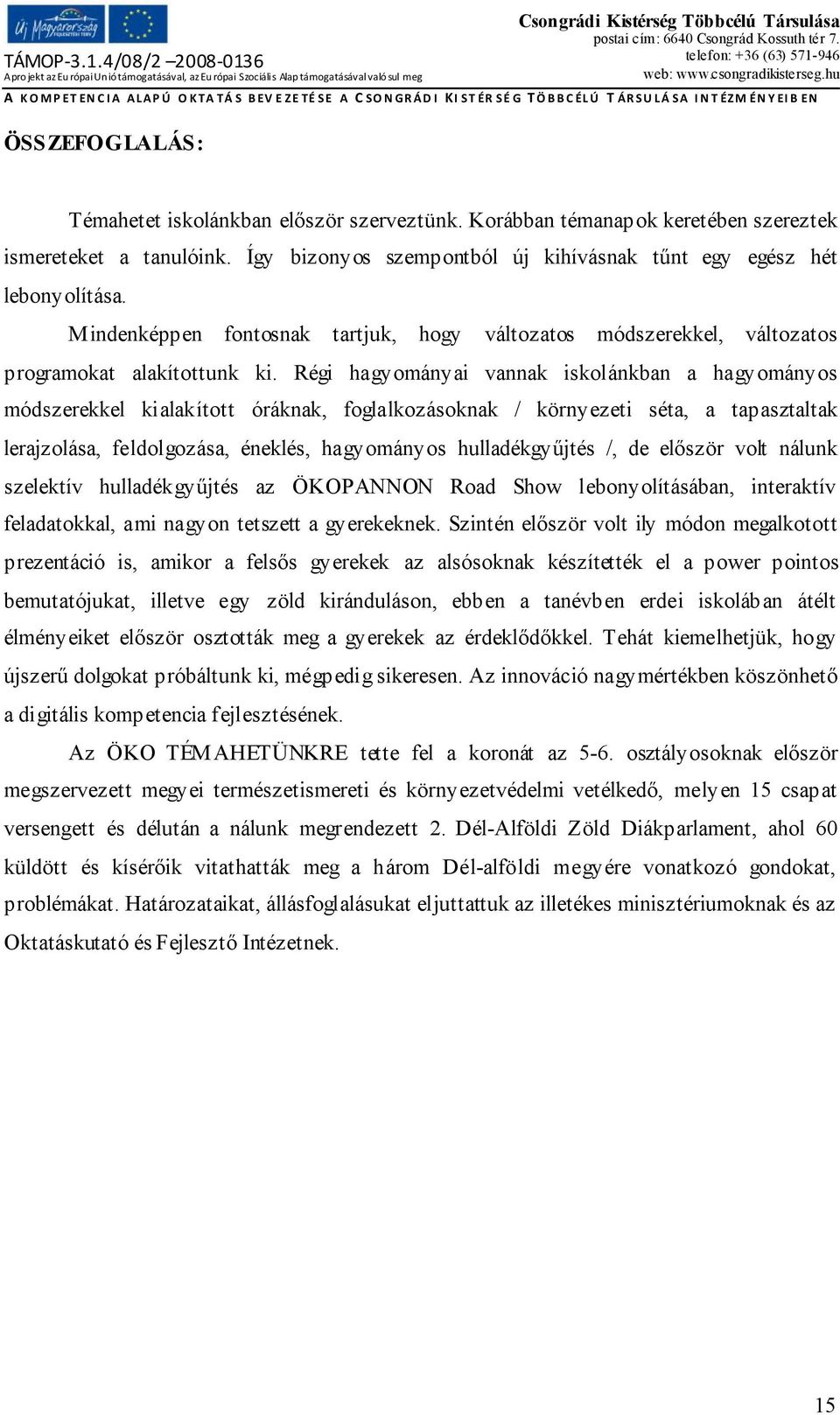 Régi hagyományai vannak iskolánkban a hagyományos módszerekkel kialakított óráknak, foglalkozásoknak / környezeti séta, a tapasztaltak lerajzolása, feldolgozása, éneklés, hagyományos hulladékgyűjtés