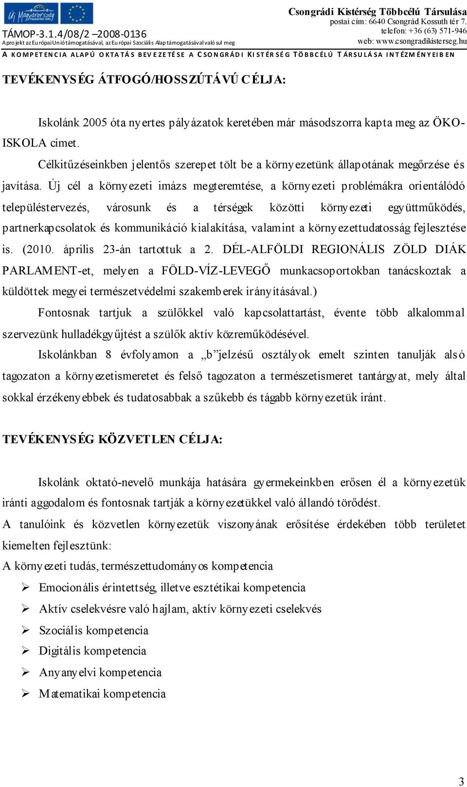 Új cél a környezeti imázs megteremtése, a környezeti problémákra orientálódó településtervezés, városunk és a térségek közötti környezeti együttműködés, partnerkapcsolatok és kommunikáció