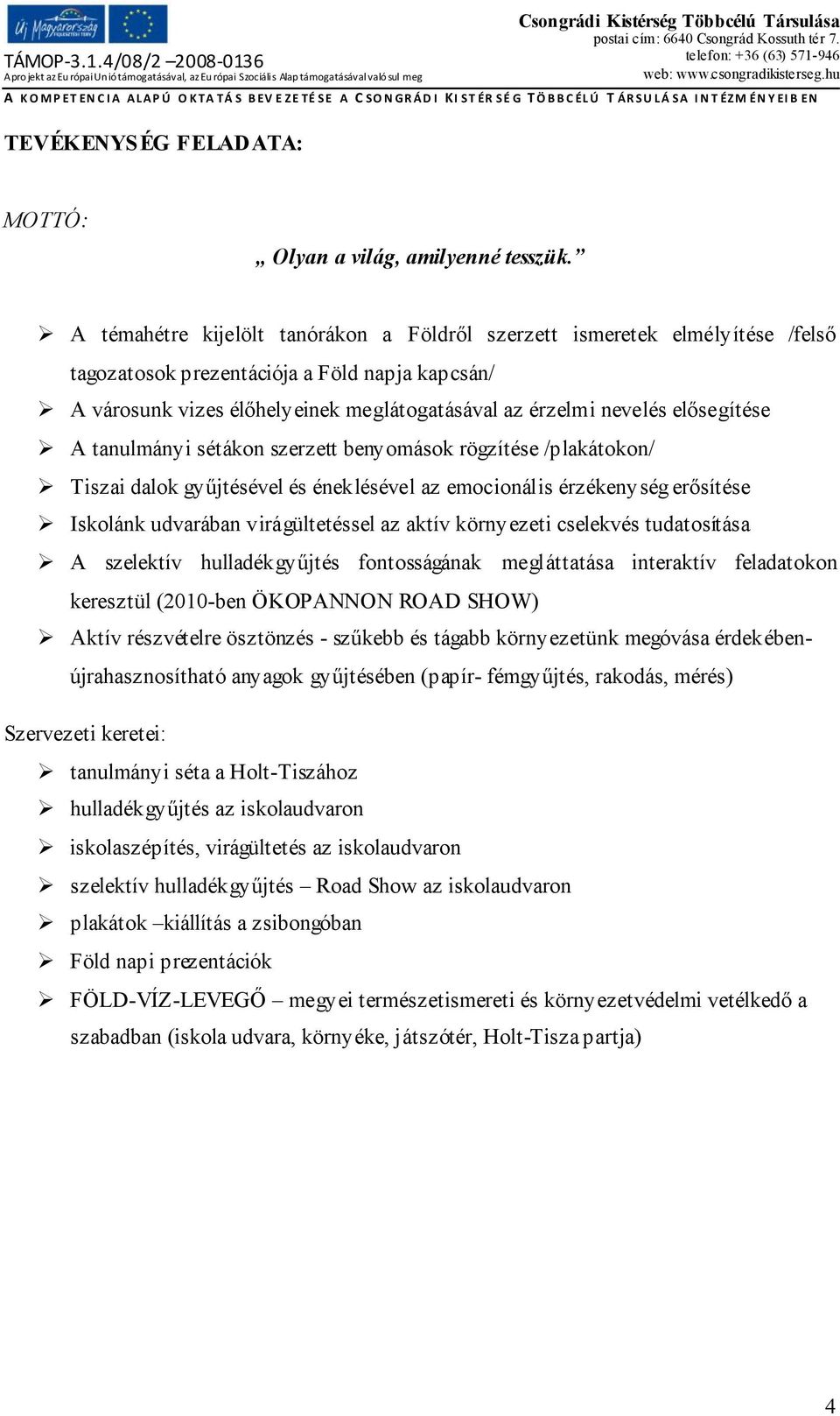 elősegítése A tanulmányi sétákon szerzett benyomások rögzítése /plakátokon/ Tiszai dalok gyűjtésével és éneklésével az emocionális érzékenység erősítése Iskolánk udvarában virágültetéssel az aktív