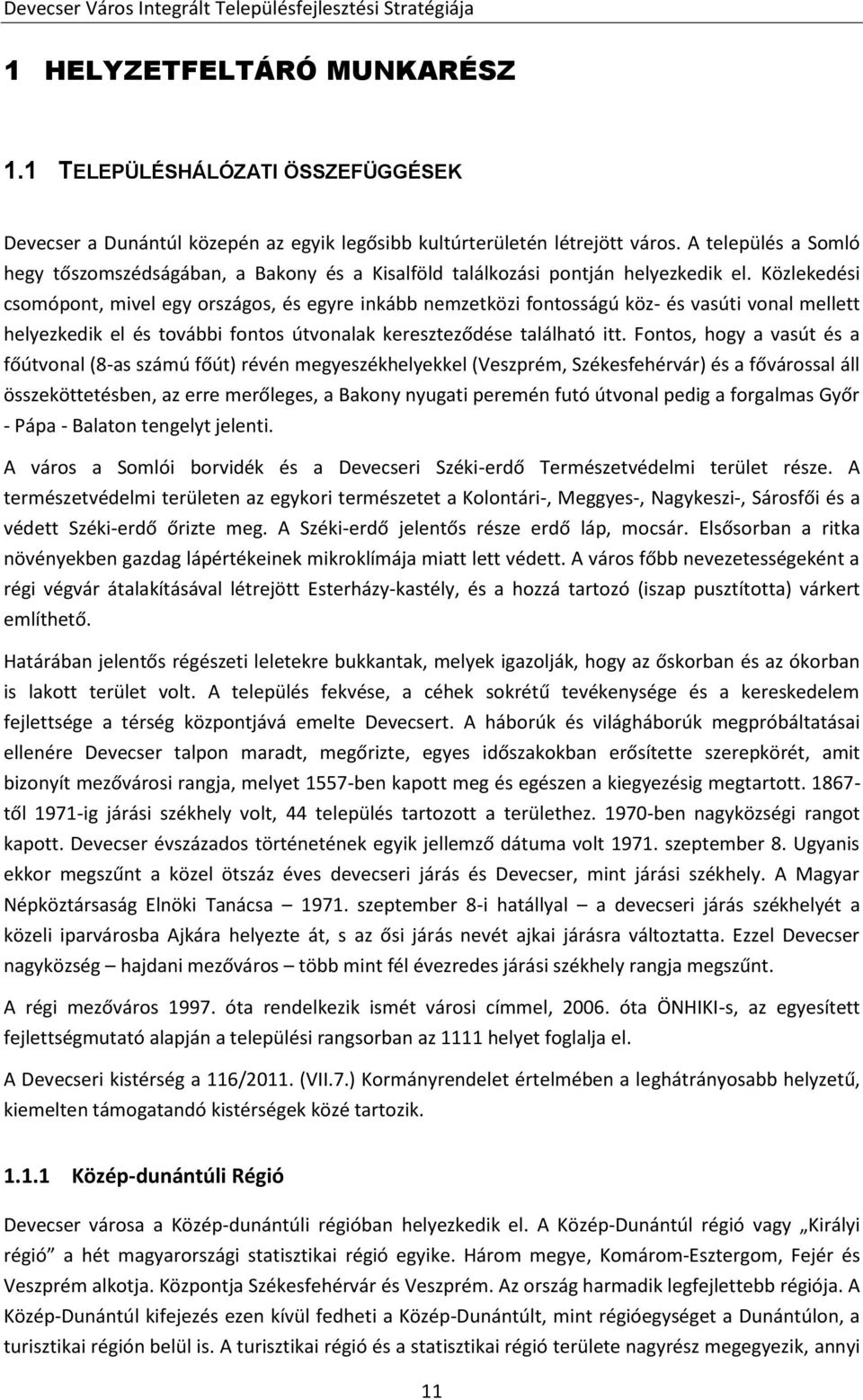 Közlekedési csomópont, mivel egy országos, és egyre inkább nemzetközi fontosságú köz- és vasúti vonal mellett helyezkedik el és további fontos útvonalak kereszteződése található itt.