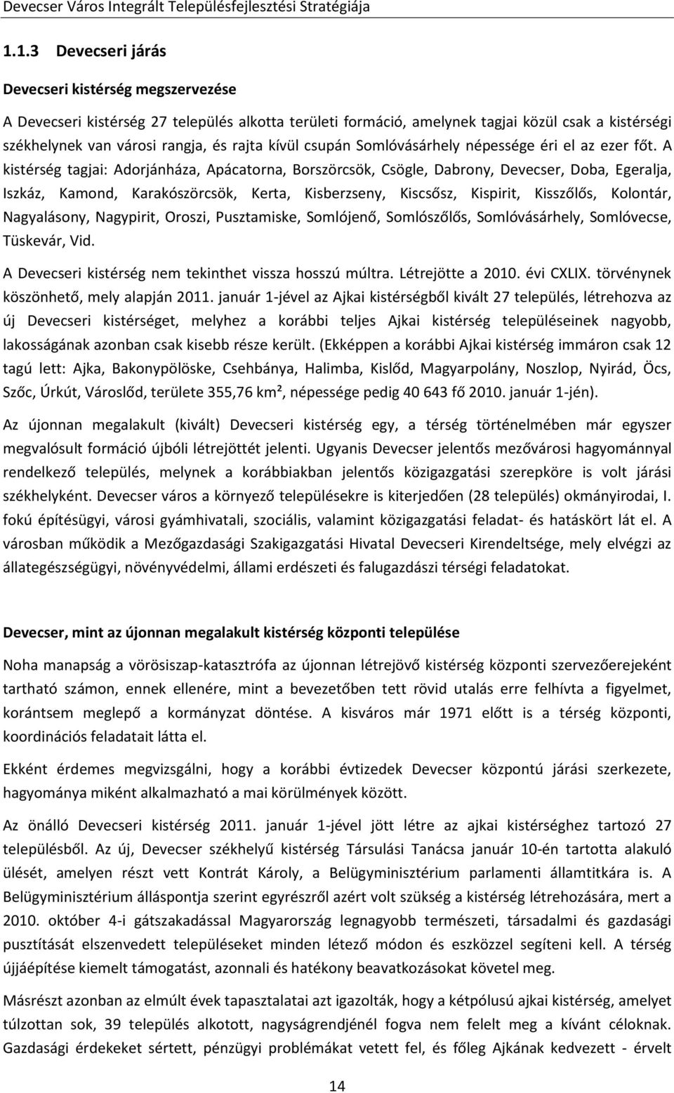 A kistérség tagjai: Adorjánháza, Apácatorna, Borszörcsök, Csögle, Dabrony, Devecser, Doba, Egeralja, Iszkáz, Kamond, Karakószörcsök, Kerta, Kisberzseny, Kiscsősz, Kispirit, Kisszőlős, Kolontár,