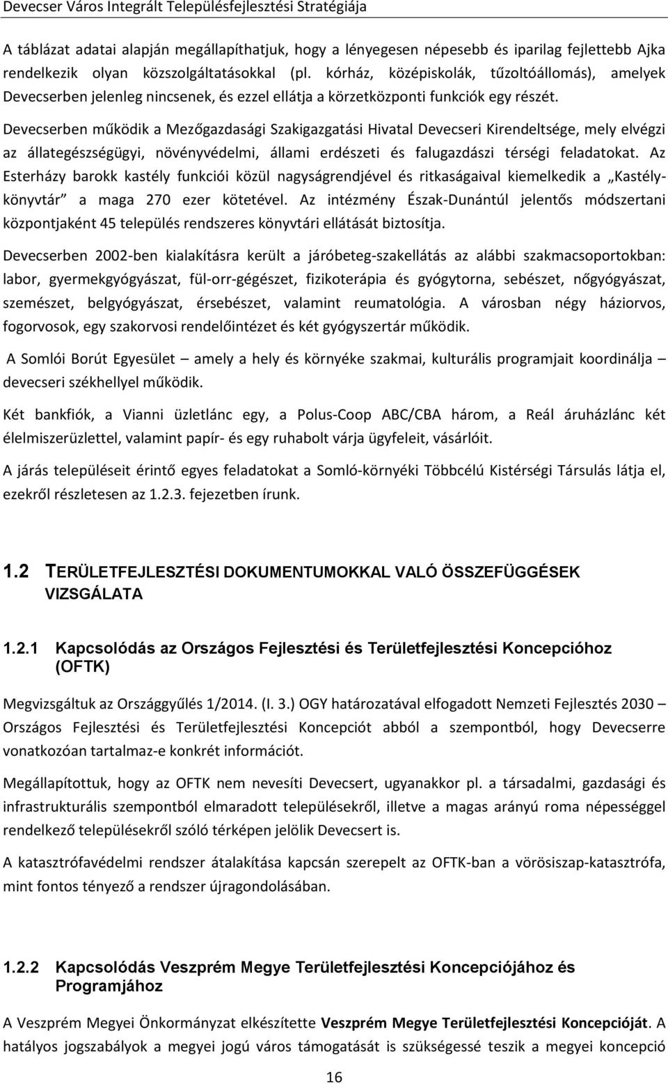 Devecserben működik a Mezőgazdasági Szakigazgatási Hivatal Devecseri Kirendeltsége, mely elvégzi az állategészségügyi, növényvédelmi, állami erdészeti és falugazdászi térségi feladatokat.