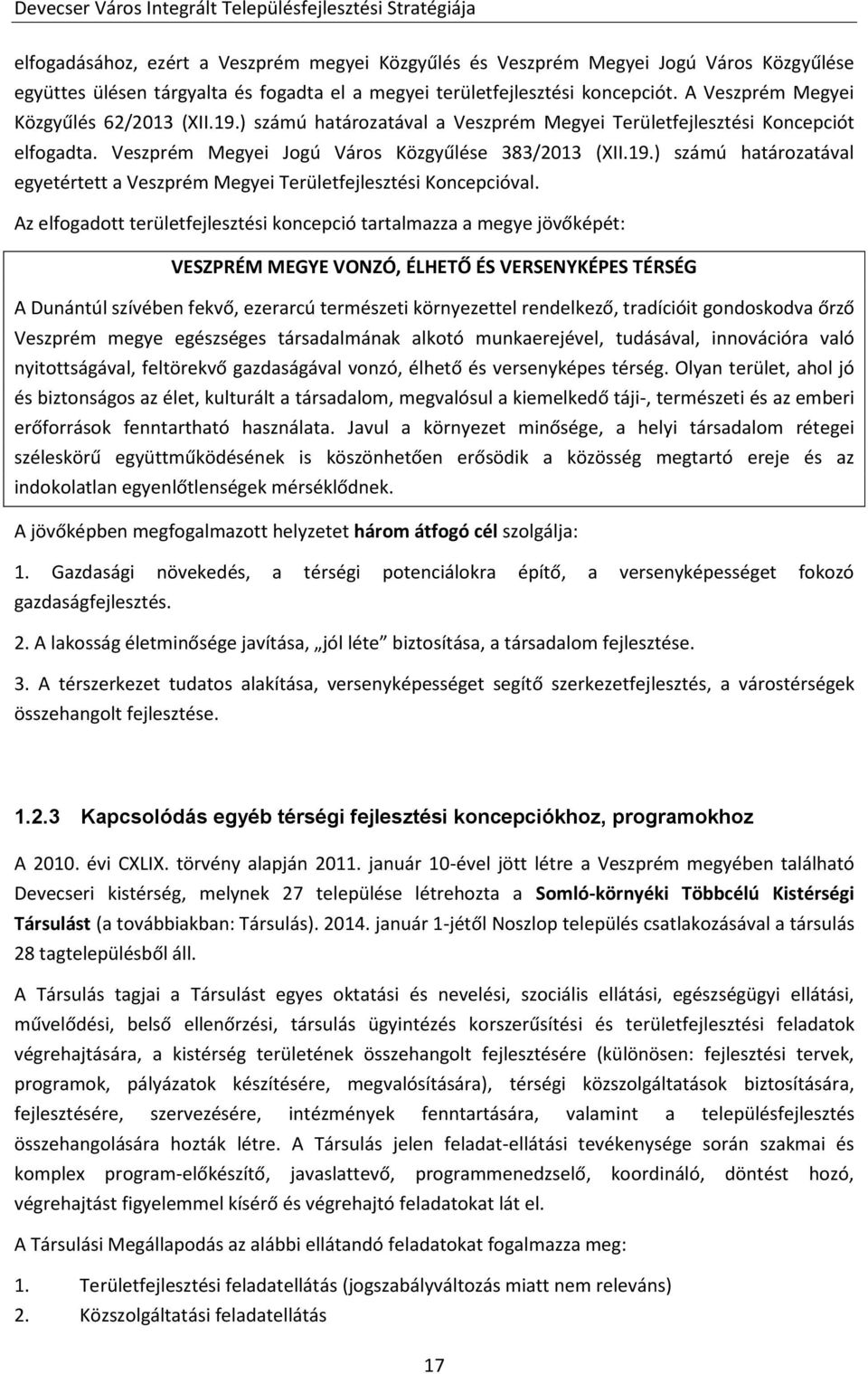 Az elfogadott területfejlesztési koncepció tartalmazza a megye jövőképét: VESZPRÉM MEGYE VONZÓ, ÉLHETŐ ÉS VERSENYKÉPES TÉRSÉG A Dunántúl szívében fekvő, ezerarcú természeti környezettel rendelkező,