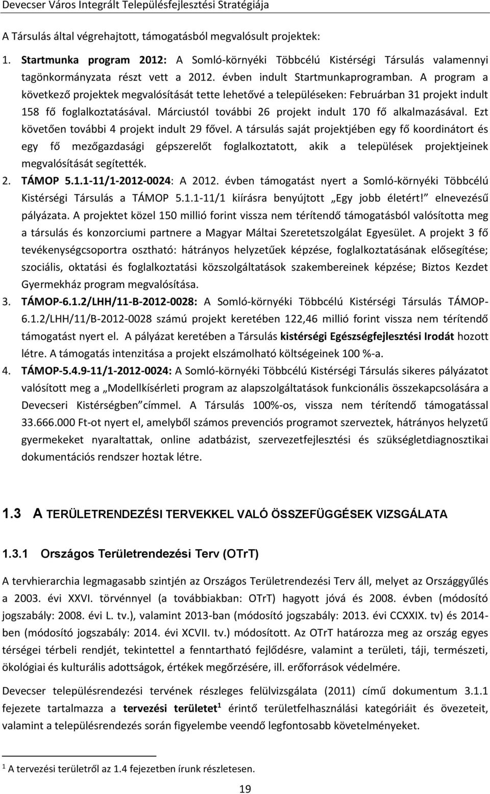 Márciustól további 26 projekt indult 170 fő alkalmazásával. Ezt követően további 4 projekt indult 29 fővel.