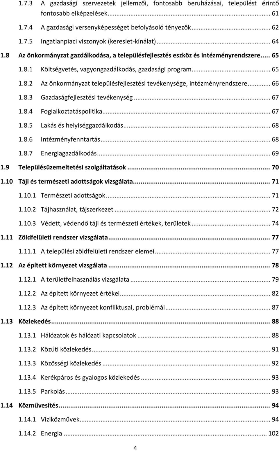 .. 66 1.8.3 Gazdaságfejlesztési tevékenység... 67 1.8.4 Foglalkoztatáspolitika... 67 1.8.5 Lakás és helyiséggazdálkodás... 68 1.8.6 Intézményfenntartás... 68 1.8.7 Energiagazdálkodás... 69 1.