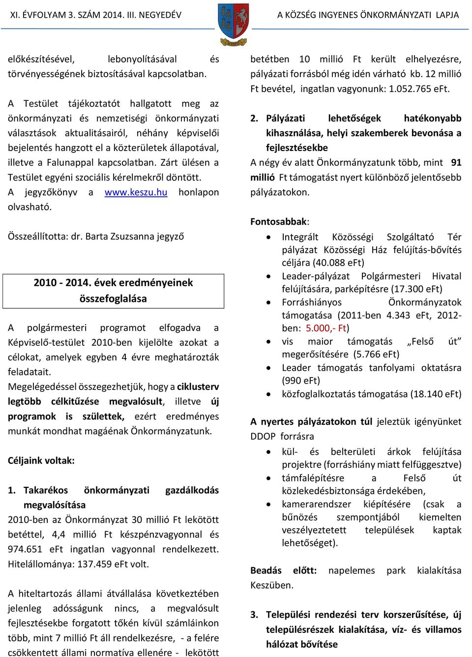 Falunappal kapcsolatban. Zárt ülésen a Testület egyéni szociális kérelmekről döntött. A jegyzőkönyv a www.keszu.hu honlapon olvasható. Összeállította: dr. Barta Zsuzsanna jegyző 2010-2014.