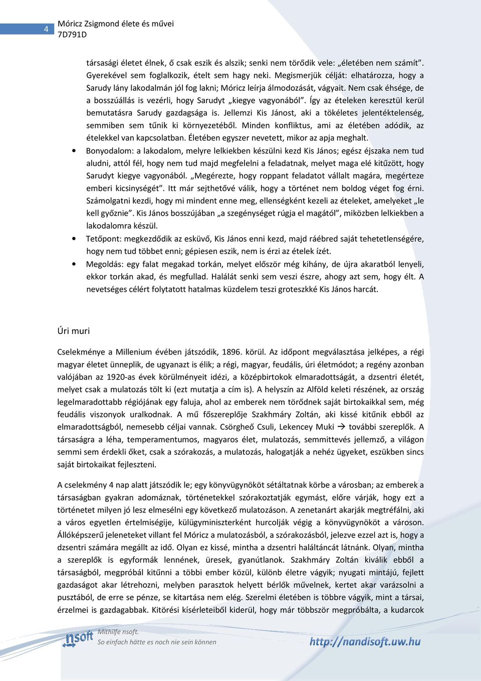 Így az ételeken keresztül kerül bemutatásra Sarudy gazdagsága is. Jellemzi Kis Jánost, aki a tökéletes jelentéktelenség, semmiben sem tűnik ki környezetéből.