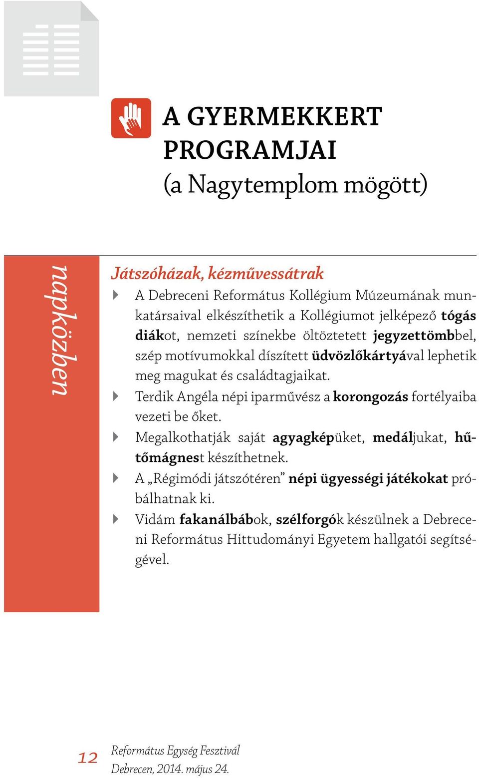 családtagjaikat. Terdik Angéla népi iparművész a korongozás fortélyaiba vezeti be őket. Megalkothatják saját agyagképüket, medáljukat, hűtőmágnest készíthetnek.