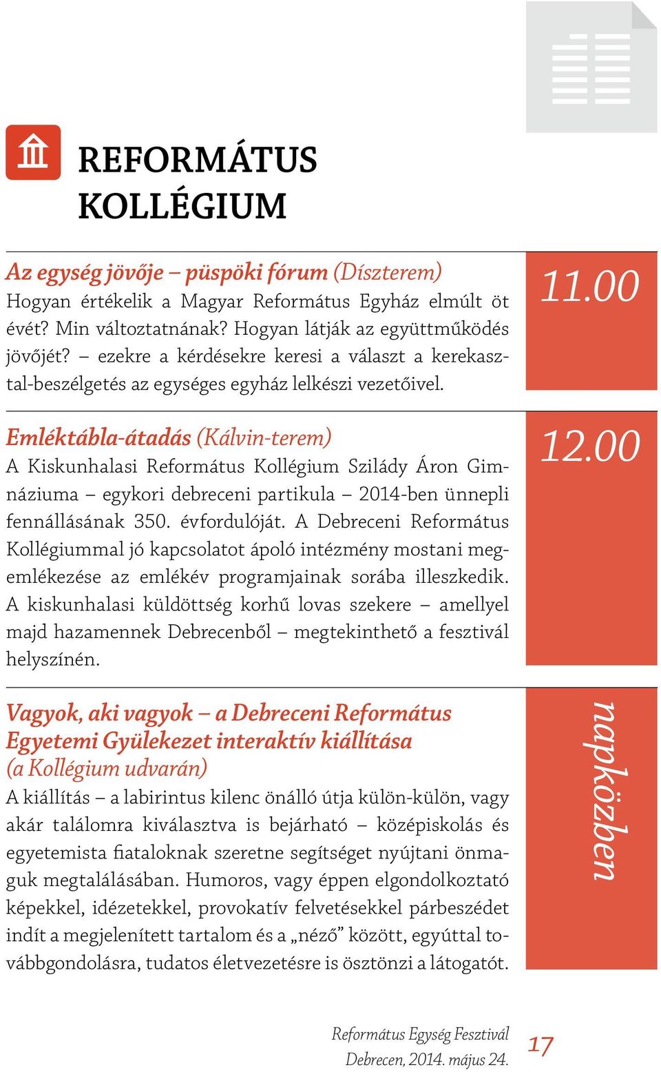 Emléktábla-átadás (Kálvin-terem) A Kiskunhalasi Református Kollégium Szilády Áron Gimnáziuma egykori debreceni partikula 2014-ben ünnepli fennállásának 350. évfordulóját.