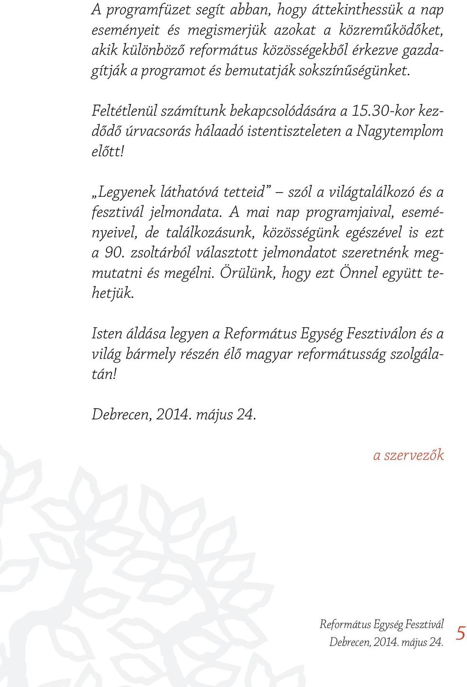 Legyenek láthatóvá tetteid szól a világtalálkozó és a fesztivál jelmondata. A mai nap programjaival, eseményeivel, de találkozásunk, közösségünk egészével is ezt a 90.